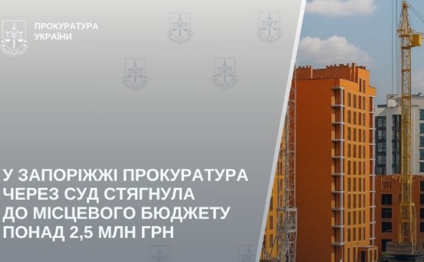 У Запоріжжі прокуратура через суд стягнула до місцевого бюджету понад 2,5 млн грн